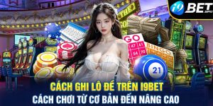 Cách ghi lô đề trên i9bet - Cách chơi từ cơ bản đến nâng cao