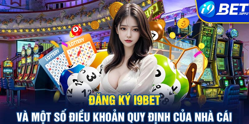 Đăng ký i9bet và một số điều khoản quy định của nhà cái