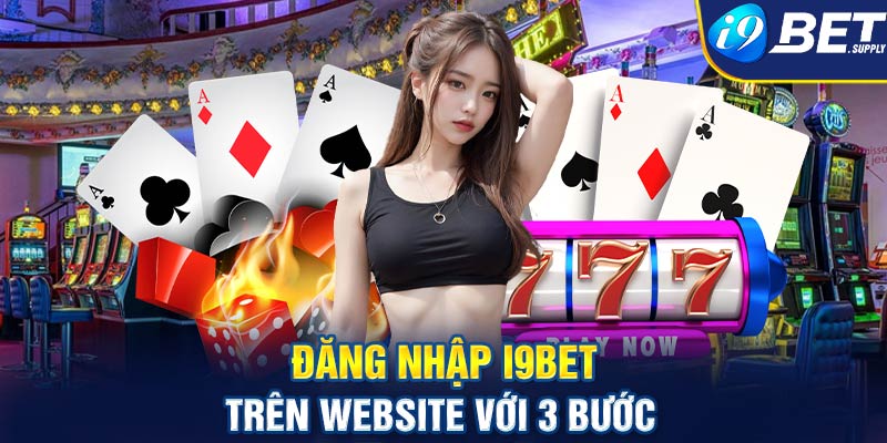 Đăng nhập i9bet trên website với 3 bước