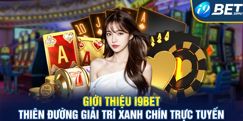 Giới thiệu I9bet thiên đường giải trí xanh chín trực tuyến