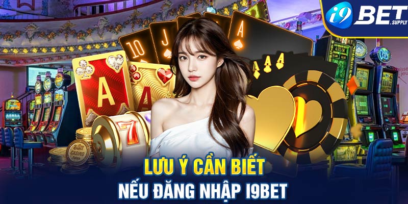 Lưu ý cần biết nếu đăng nhập i9bet