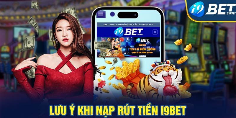 Lưu ý khi khi nạp rút tiền i9bet