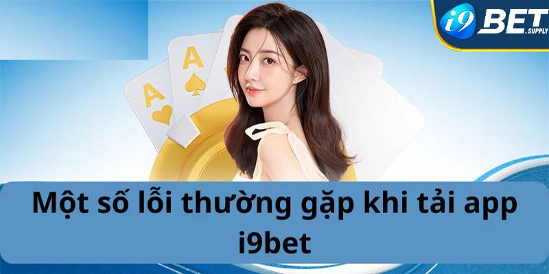 Một số lỗi thường gặp khi tải app i9bet