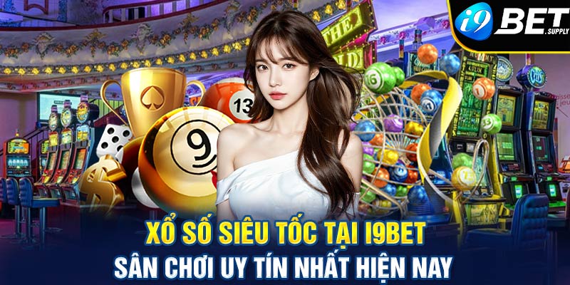 Xổ số siêu tốc tại i9bet sân chơi uy tín nhất châu Á